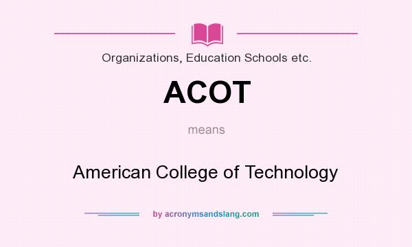 What does ACOT mean? It stands for American College of Technology
