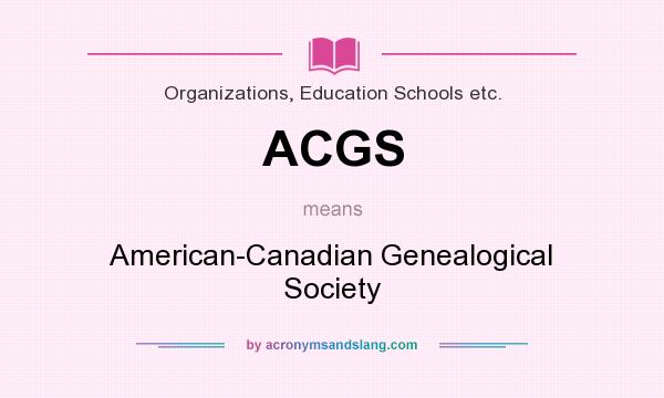 What does ACGS mean? It stands for American-Canadian Genealogical Society
