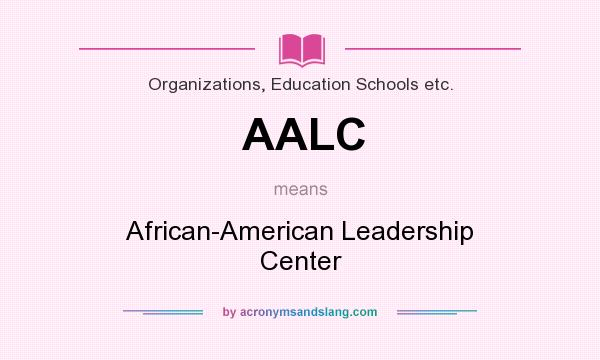 What does AALC mean? It stands for African-American Leadership Center