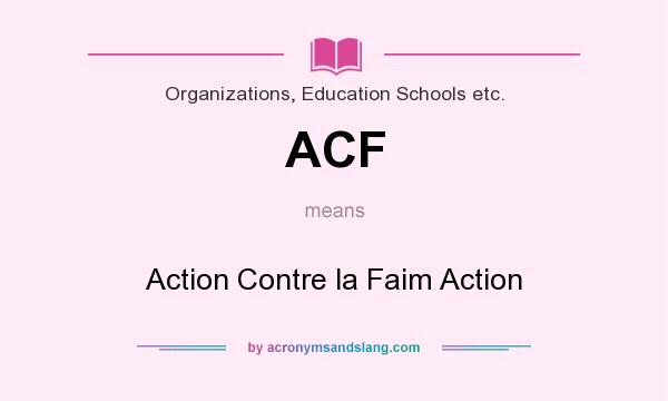 What does ACF mean? It stands for Action Contre la Faim Action