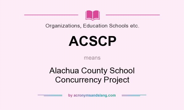 What does ACSCP mean? It stands for Alachua County School Concurrency Project