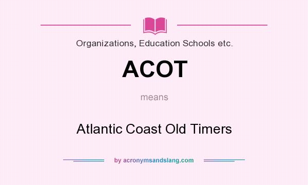 What does ACOT mean? It stands for Atlantic Coast Old Timers