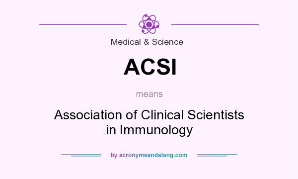 What does ACSI mean? It stands for Association of Clinical Scientists in Immunology
