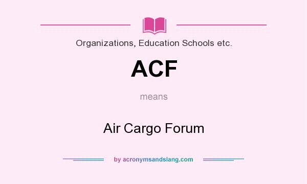 What does ACF mean? It stands for Air Cargo Forum