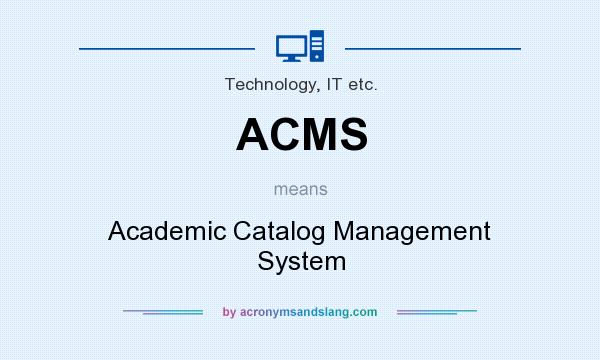 What does ACMS mean? It stands for Academic Catalog Management System