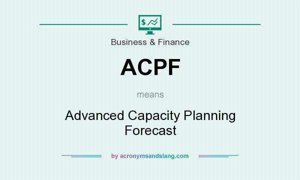 What does ACPF mean? It stands for Advanced Capacity Planning Forecast