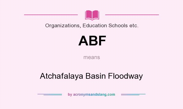 What does ABF mean? It stands for Atchafalaya Basin Floodway