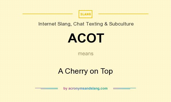 What does ACOT mean? It stands for A Cherry on Top