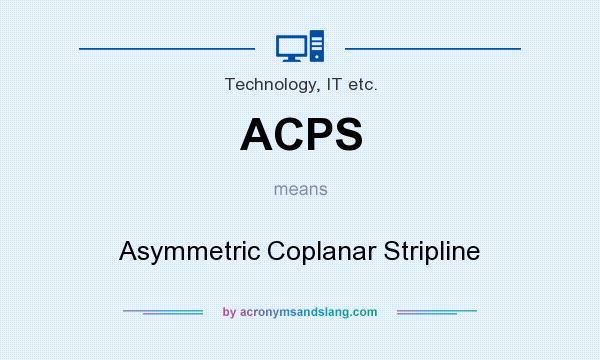 What does ACPS mean? It stands for Asymmetric Coplanar Stripline