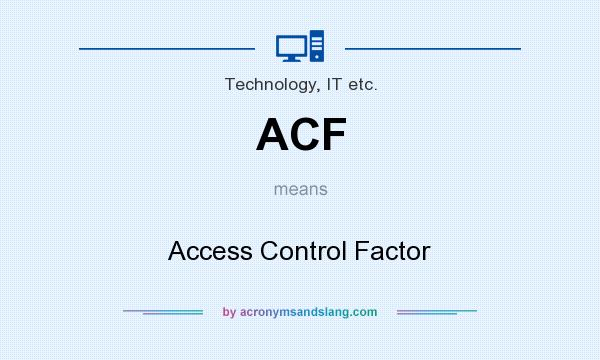 What does ACF mean? It stands for Access Control Factor