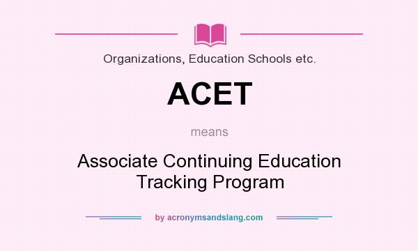 What does ACET mean? It stands for Associate Continuing Education Tracking Program
