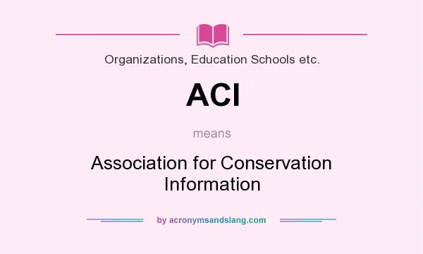 What does ACI mean? It stands for Association for Conservation Information