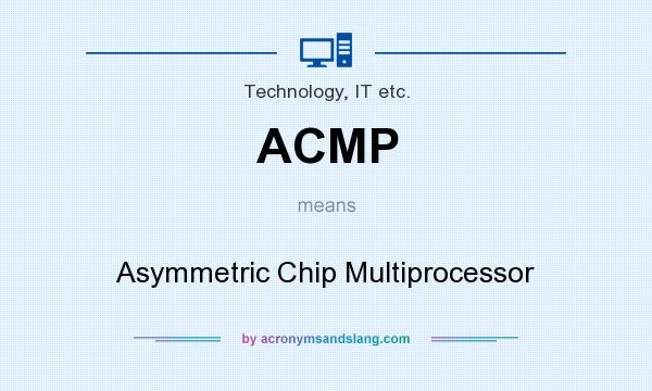 What does ACMP mean? It stands for Asymmetric Chip Multiprocessor