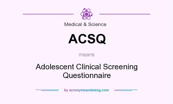 What does ACSQ mean? It stands for Adolescent Clinical Screening Questionnaire