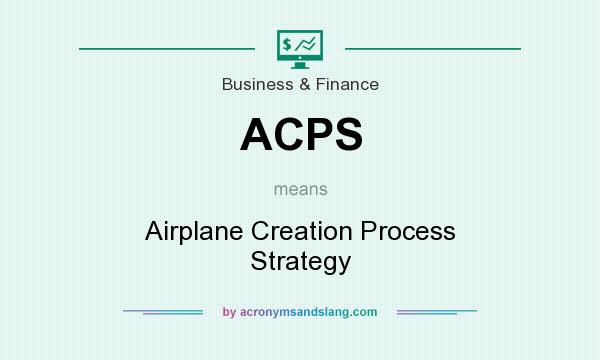 What does ACPS mean? It stands for Airplane Creation Process Strategy