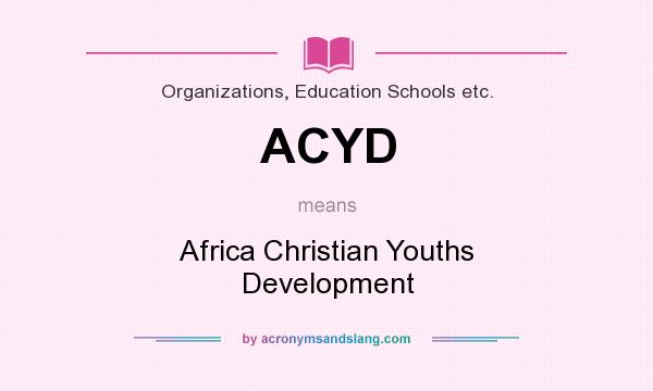 What does ACYD mean? It stands for Africa Christian Youths Development