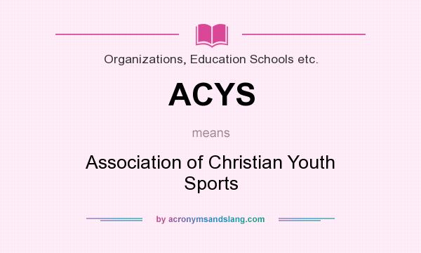 What does ACYS mean? It stands for Association of Christian Youth Sports