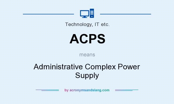 What does ACPS mean? It stands for Administrative Complex Power Supply