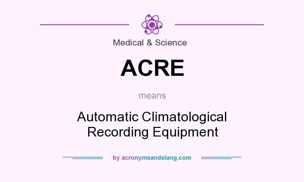 What does ACRE mean? It stands for Automatic Climatological Recording Equipment