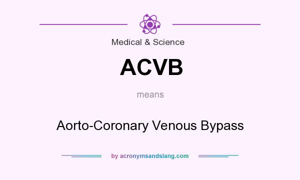 What does ACVB mean? It stands for Aorto-Coronary Venous Bypass