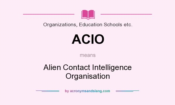What does ACIO mean? It stands for Alien Contact Intelligence Organisation