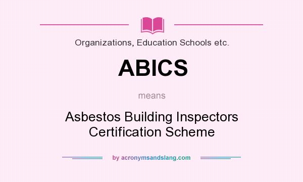 What does ABICS mean? It stands for Asbestos Building Inspectors Certification Scheme