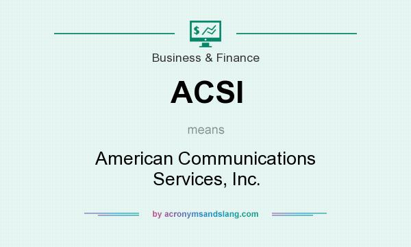 What does ACSI mean? It stands for American Communications Services, Inc.