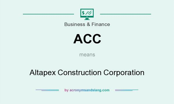 What does ACC mean? It stands for Altapex Construction Corporation