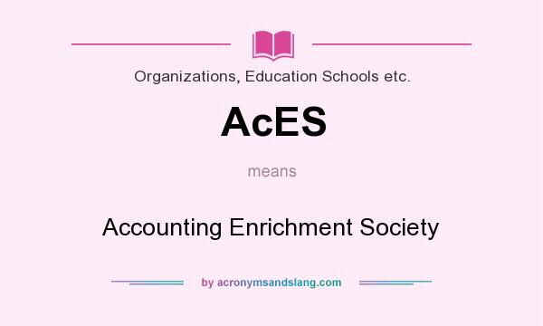 What does AcES mean? It stands for Accounting Enrichment Society