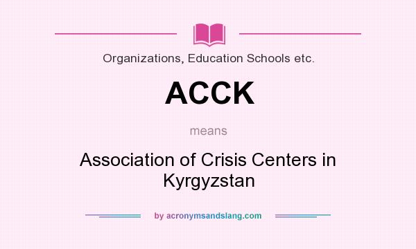 What does ACCK mean? It stands for Association of Crisis Centers in Kyrgyzstan