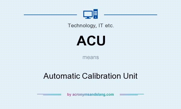 What does ACU mean? It stands for Automatic Calibration Unit