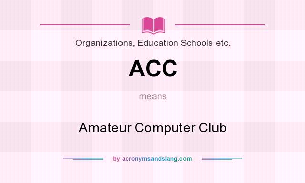 What does ACC mean? It stands for Amateur Computer Club