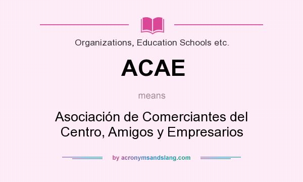 What does ACAE mean? It stands for Asociación de Comerciantes del Centro, Amigos y Empresarios
