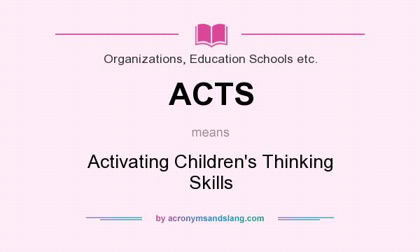 What does ACTS mean? It stands for Activating Children`s Thinking Skills