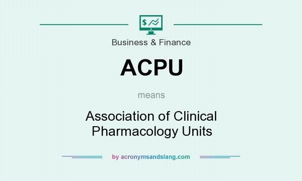 What does ACPU mean? It stands for Association of Clinical Pharmacology Units