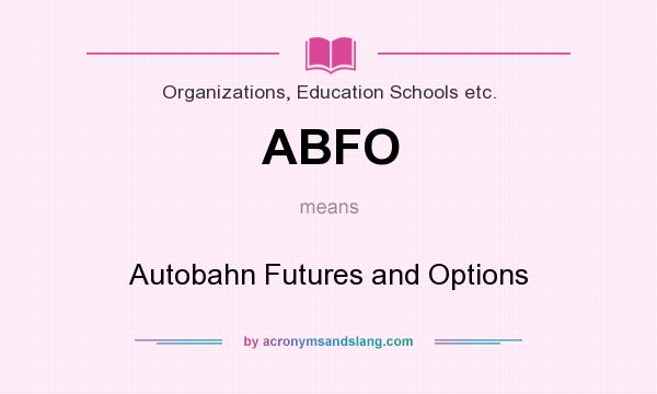 What does ABFO mean? It stands for Autobahn Futures and Options