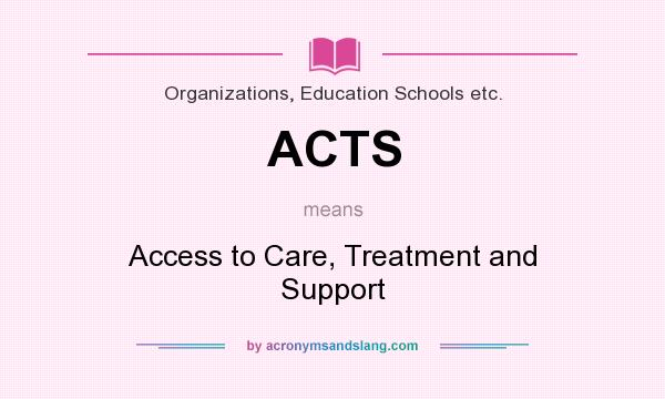 What does ACTS mean? It stands for Access to Care, Treatment and Support
