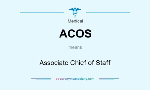 What does ACOS mean? It stands for Associate Chief of Staff