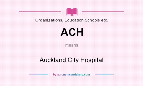 What does ACH mean? It stands for Auckland City Hospital