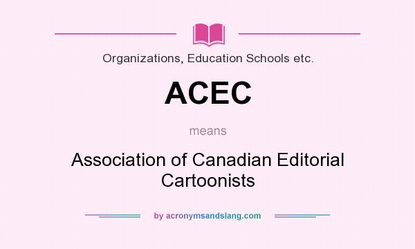 What does ACEC mean? It stands for Association of Canadian Editorial Cartoonists