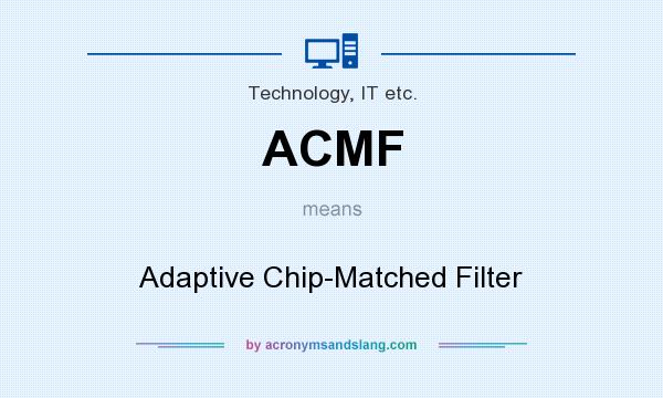 What does ACMF mean? It stands for Adaptive Chip-Matched Filter