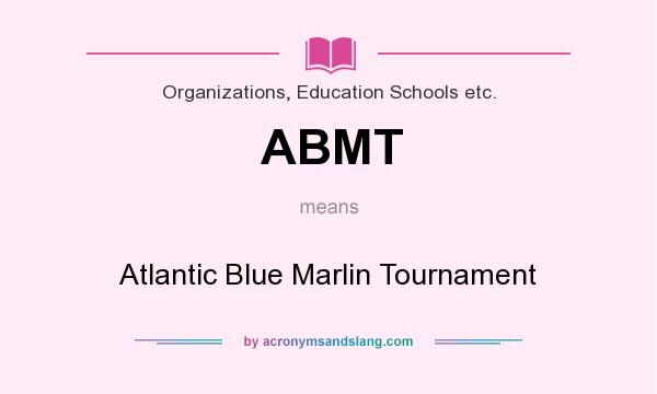 What does ABMT mean? It stands for Atlantic Blue Marlin Tournament
