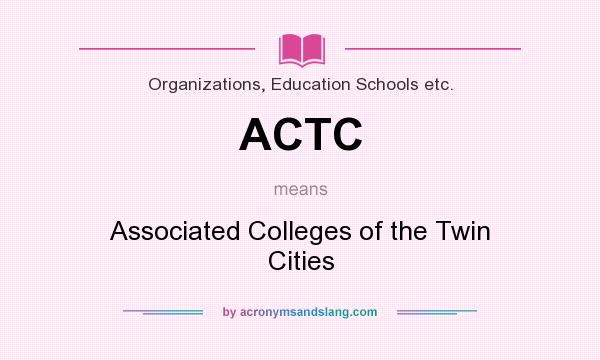 What does ACTC mean? It stands for Associated Colleges of the Twin Cities