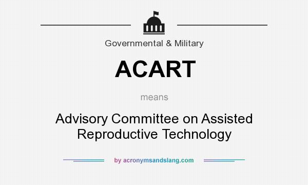What does ACART mean? It stands for Advisory Committee on Assisted Reproductive Technology