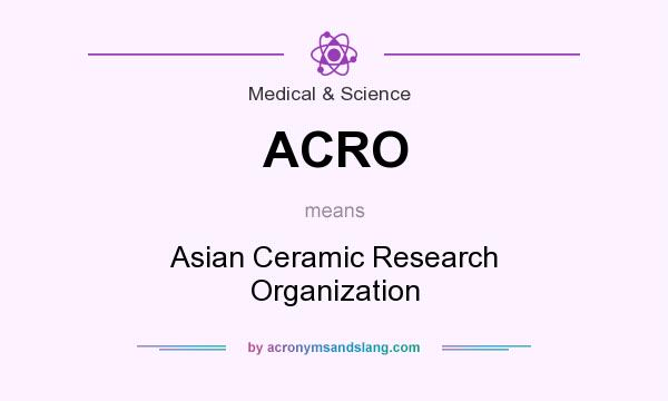 What does ACRO mean? It stands for Asian Ceramic Research Organization