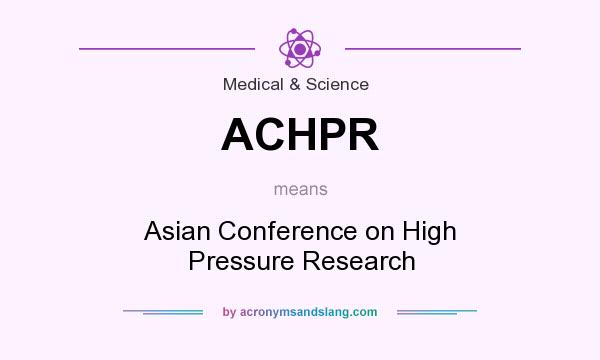 What does ACHPR mean? It stands for Asian Conference on High Pressure Research