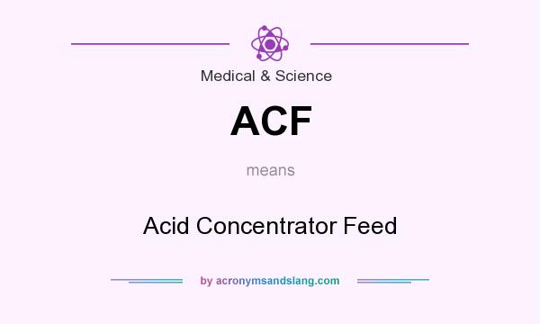 What does ACF mean? It stands for Acid Concentrator Feed