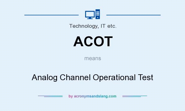 What does ACOT mean? It stands for Analog Channel Operational Test