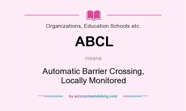 What does ABCL mean? It stands for Automatic Barrier Crossing, Locally Monitored