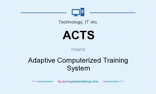 What does ACTS mean? It stands for Adaptive Computerized Training System